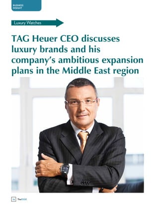 TAG Heuer CEO discusses
luxury brands and his
company’s ambitious expansion
plans in the Middle East region
Luxury Watches
BUSINESS
INSIGHT
TheEDGE76
 