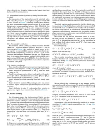 G. Singh et al. / Journal of Molecular Catalysis A: Chemical 411 (2016) 78–86 83
observed due to loss of catalyst in aqueous and organic phase and
during catalyst washing process.
3.3. Proposed mechanism of synthesis of dibenzyl disulﬁde under
L–L–S PTC
The mechanism of the reaction between BC with H2S- laden
MEA and sulfur powder in aqueous phase using Amberlite IR-400
as a PTC is shown in Scheme 2. Generally aqueous phase reactions
are faster as compare to organic phase reactions, so an ionic equi-
librium exists in aqueous phase between RNH2 (MEA)-H2O–H2S
which results in formation of three active inorganic nucleophiles
namely hydroxide (OH)−, sulﬁde (S2−) and disulﬁde (S2−
2 ) as repre-
sented in aqueous phase. In the present system, hydrosulﬁde anion
(HS−) is not expected to stay due to the presence of sulfur powder in
aqueous phase. Sulfur shifts the ionic equilibrium to the right giv-
ing only sulﬁde (S2−) and disulﬁde (S2−
2 ) anions in aqueous phase.
The product was obtained from both catalytic and non-catalytic
contribution.
3.3.1. Non-catalytic contribution
Ethanolamine sulﬁde ((RNH3)2S) and ethanolamine disulﬁde
((RNH3)2S2), formed in aqueous phase via Reaction (2) and (3)
respectively in Scheme 2, are insoluble in organic phase. So they
are expected to react with BC in aqueous–organic interface to give
DBS and DBDS respectively as shown in Reaction (7)–(9). Due to
2nd order reaction rate of nucleophilic reaction, DBS is expected to
form via formation of intermediate product C6H5CH2SNH3R which
again reacts with BC to give desired DBS. The formed product trav-
els from interface to organic phase from where selective separation
of products takes place.
3.3.2. Catalytic contribution
Mass transfer and surface reaction are two important steps in
presence of solid catalyst in L–L–S PTC [30] . Synthesis steps involve:
Step 1: Diffusion of aqueous anions S2−and S2−
2 from bulk aque-
ous phase to PTC.
Step 2: Ion exchange reaction of these nucleophiles with catalyst
cation (Q+) to form catalyst active intermediates QSQ and Q2S2 as
shown in Reaction (4)–(6) and leaving Cl− anion.
Step 3: Diffusion of organic reactant BC from bulk organic phase
to PTC.
Step 4: Synthesis reaction of BC at catalyst active site present
at aqueous organic interphase to give desired products (Reaction
(10)–(12).
Step 5: Diffusion of anion Cl− and product from interface to
aqueous and organic phase respectively as shown in Scheme 2.
3.4. Kinetic modeling
The GC analysis shows that the formation of DBS is very less
as compared to DBDS. This observation can be attributed to less
diffusion of aqueous sulﬁde (S2−) anion in comparison to disulﬁde
S2−
2 anion in the aqueous phase and the corresponding insignif-
icant formation of catalyst active intermediate QSQ as compare to
Q2S2 in the ion exchange step. The overall rate of reaction between
the organic substrate RCl and a di-ionic inorganic nucleophile S2−
2 to
form organic product RS2R in the presence of PTC, Q+
Cl−
then can be
expressed as a function of the concentrations of RCl andQ+
S2−
2 Q+
,
i.e.,
2RCl + Q+
S2−
2 Q+
→ RS2R + 2Q+
Cl−
(13)
Rate, −rorg = −
d[RCl]org
dt
= korg[RCl]
2
org Q+
S2−
2 Q+
s
(14)
In the present work, a rigorous model based on the modiﬁcation of
the Langmuir–Hinshelwood/Eley–Rideal mechanism will be devel-
oped and experimental data from the reaction between benzyl
chloride in the organic phase and disulﬁde in the aqueous phase
to yield dibenzyl disulﬁde will be used to verify it. This reaction
system belongs to a general class of esteriﬁcation reactions where
the nucleophile is extracted from the aqueous phase using a phase
transfer catalyst. The reaction is mediated by polymer-supported
quaternary ammonium chloride and conducted in the batch slurry
mode.
The whole reaction can be compared to the Eley–Rideal reac-
tion mechanism [30], which includes reaction between an adsorbed
reactant with an un-adsorbed reactant from the bulk phase. Here,
the ion-exchange step can be considered as the adsorption of ﬁrst
reactant to convert inactive sites into active sites, and in organic
phase reaction step, second reactant reacts with adsorbed reactant
to yield desired product RS2R.
We assume that the reaction mechanism consist of an ion-
exchange reaction step between S2−
2 and Q+
X−
to form an active
site, Q+
S2−
2 Q+
followed by reaction of RCl at this site to form a
ﬁnal product, RS2R, and an inactive site, Q+
Cl−
. These steps may
be described as follows:
Ion Exchange step:
2 Q+
Cl−
s
+ S2−
2 aq
↔ Q+
S2−
2 Q+
s
+ 2 Cl−
aq
(15)
Organic phase reaction step:
Q+
S2−
2 Q+
s
+ 2(RCl)org ↔ 2 Q+
Cl−
s
+ (RS2R)org (16)
The reversible ion-exchange step may be compared to the
Langmuir–Hinshelwood adsorption/desorption mechanism. We
can express the Eq. (15) using traditional notations of heteroge-
neous catalysis as,
S2−
2
+ 2 Q+
Cl−
↔ 2(Cl−
) + Q+
S2−
2 Q+
(17)
where Q+
is catalyst’s cation.
Assuming the formation of transitional site Cl−
Q+
S2−
2 Q+
Cl−
between the forward and backward reaction steps, the whole reac-
tion can be written as,
S2−
2
+ 2 Q+
Cl−
↔ Cl−
Q+
S2−
2 Q+
Cl−
↔ 2 Cl−
+ Q+
S2−
2 Q+
(18)
We can split the ion exchange step as two separate equilib-
rium attachment/detachment steps. The attachment/detachment
of S2−
2 anion on the inactive site of Q+
Cl−
can be seen in the forward
reaction step as,
2 Q+
Cl−
s
+ S2−
2 aq
↔ Cl−
Q+
S2−
2 Q+
Cl−
(19)
Similarly, attachment/detachment of Cl−
anion on an active site of
Q+
S2−
2 Q+
can be seen in the backward reaction step as,
Q+
S2−
2 Q+
s
+ 2 Cl−
aq
↔ Cl−
Q+
S2−
2 Q−
Cl−
(20)
Assuming the rates of attachment/detachment are in equilib-
rium, Eqs. (21) and (22) can be obtained from Eqs. (19) and (20),
respectively as,
ÂClS = KS S2−
2 aq
1 − ÂS − ÂClS (21)
ÂClS = KCl Cl− 2
aq
1 − ÂCl − ÂClS (22)
where, KS and KCl are the equilibrium attachment/detachment con-
stants for S2−
2 and Cl−
anions, respectively; S2−
2 and Cl−
are the
concentrations of S2−
2 and Cl−
anions in the aqueous phase, respec-
tively; and ÂS, ÂCl, ÂClS are the fractions of total number of triphase
catalyst cations attached to S2−
2 , Cl−
and both S2−
2 and Cl−
anions,
respectively.
 