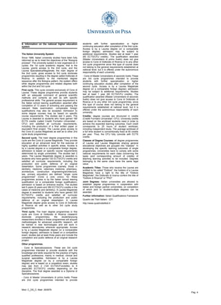 8. Information on the national higher education
system
The Italian University System
Since 1999, Italian university studies have been fully
reformed so as to meet the objectives of the "Bologna
process". The university system is now organised on 3
cycles: the 1st cycle academic degree, that is the
Laurea, grants access to the 2nd cycle, and the
Laurea Specialistica/Magistrale, the main degree of
the 2nd cycle, gives access to 3rd cycle doctorate
programmes resulting in the degree called Dottorato di
Ricerca. In addition to the mentioned degree
sequence after the Bologna pattern, the system offers
other degree programmes and related degrees both
within the 2nd and 3rd cycle
First cycle. This cycle consists exclusively of Corsi di
Laurea. These degree programmes provide students
with an adequate command of general scientific
methods and contents as well as with specific
professional skills. The general access requirement is
the Italian school leaving qualification awarded after
completion of 13 years of schooling and passing the
relevant State examination; comparable foreign
qualifications may also be accepted. Admission to
some degree courses may be based on specific
course requirements. The studies last 3 years. The
Laurea is awarded to students who have gained 180
ECTS credits (called Crediti Formativi Universitari -
CFU) and satisfied all curricular requirements,
including the production of a final written paper or
equivalent final project. The Laurea gives access to
the Corsi di Laurea Magistrale as well as to other 2nd
cycle study programmes.
Second cycle. The main degree programmes in this
cycle are the Corsi di Laurea Magistrale. They provide
education at an advanced level for the exercise of
highly qualified activities in specific areas. Access is
by a Laurea degree or a comparable foreign degree;
admission is based on specific course requirements
determined by single universities. The studies last 2
years. The Laurea Magistrale degree is awarded to
students who have gained 120 ECTS/CFU credits and
satisfied all curricular requirements, including the
production and public defence of an original
dissertation. Some programmes (namely, those in
dentistry, medicine, veterinary medicine, pharmacy,
architecture, construction engineering/architecture,
law, primary education) are defined "single cycle
programmes" (Corsi a ciclo unico); for these
programmes access is by the Italian school leaving
qualification (or a comparable foreign qualification);
admission is based on entrance exams. The studies
last 5 years (6 years and 360 ECTS/CFU credits in the
cases of medicine and dentistry). A Laurea Magistrale
degree is awarded to students who have gained 300
ECTS/CFU credits and satisfied all curricular
requirements, including the production and public
defence of an original dissertation. A Laurea
Magistrale degree gives access to Corsi di Dottorato
di Ricerca as well as to other 3rd cycle study
programmes.
Third cycle. The main degree programmes in this
cycle are Corsi di Dottorato di Ricerca (research
doctorate programmes); the students/young
researchers enrolled in these programmes will acquire
methodologies for advanced scientific research, will
be trained in new technologies and will work in
research laboratories, wherever appropriate. Access
is by a Laurea Magistrale degree (or a comparable
foreign degree); admission is based on a competitive
exam; studies last at least three years and include the
completion and public defence of an original research
project.
Other programmes.
- Corsi di Specializzazione. These are 3rd cycle
programmes intended to provide students with the
knowledge and skills required for the practice of highly
qualified professions, mainly in medical, clinical and
surgical specialities. Admission is by a Laurea
Magistrale degree (or by a comparable foreign
degree) and is based on a ompetitive exam; studies
may last from 2 (120 ECTS/CFUcredits) to 6
years(360 ECTS/CFU credits) depending on the
discipline. The final degree awarded is a Diploma di
Specializzazione.
- Corsi di Master Universitario di primo livello These
are 2nd cycle programmes intended to provide
students with further specialization or higher
continuing education after completion of the first cycle.
Access is by a Laurea degree (or a comparable
foreign degree); admission may be subject to
additional requirements. Studies last at least 1 year
(60 ECTS/CFU credits). The qualification awarded
(Master Universitario di primo livello) does not give
access to Corsi di Dottorato di Ricerca or to any other
3rd cycle programme since this type of course does
not belong to the general requirements established at
national level, but it is offered under the autonomous
responsibility of each university.
- Corsi di Master Universitario di secondo livello These
are 3rd cycle programmes intended to provide
students with further specialization or higher
continuing education studies after completion of the
second cycle. Access is by a Laurea Magistrale
degree (or a comparable foreign degree); admission
may be subject to additional requirements. Studies
last at least 1 year (60 ECTS/CFU credits). The
qualification awarded (Master Universitario di secondo
livello) does not give access to Corsi di Dottorato di
Ricerca or to any other 3rd cycle programmes, since
this type of course does not belong to the general
requirements established at national level, but it is
offered under the autonomous responsibility of each
university.
Credits: degree courses are structured in credits
(Crediti Formativi Universitari -CFU). University credits
are based on the workload students need in order to
achieve the expected learning outcomes. Each credit
corresponds to 25 hours of student workload,
including independent study. The average workload of
a full time student is conventionally fixed at 60 credits
per year. Thus, the CFU fully coincide with ECTS
credits.
Classes of Degree Courses: all degree programmes
of Laurea and Laurea Magistrale sharing general
educational objectives are grouped into "classes". In
developing the specific learning outcomes of single
programmes, Universities have to comply with some
national requirements for each class concerning the
types (and corresponding amount of credits) of
teaching learning activities to be included. Degrees
belonging to the same class have the same legal
value.
Academic Titles: Those who receive the Laurea are
entitled to be called "Dottore", the holders of a Laurea
Magistrale have a right to the title of "Dottore
Magistrale", the Dottorato di ricerca confers the title of
"Dottore di Ricerca" or "PhD".
Joint Degrees: Italian universities are allowed to
establish degree programmes in cooperation with
Italian and foreign partner universities, on completion
of which joint or double/multiple degrees can be
awarded.
Further information: Italian Qualifications Framework
Quadro dei Titoli Italiani - QTI
http://www.quadrodeititoli.it
Mod. C_DS_C; Matr: 263979
Pag. 4
 