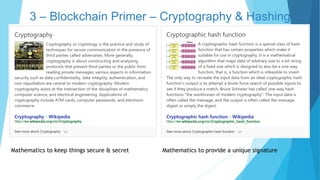3 – Blockchain Primer – Cryptography & Hashing
Mathematics to keep things secure & secret Mathematics to provide a unique signature
 