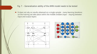 Fig. 7. - Generalization ability of the ANN model needs to be tested
 It does not rely on results obtained on a single sample - many learning iterations
on the training set take place within the middle (hidden) layer - staying between
input and output layers
 