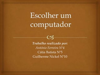 Trabalho realizado por:
  António Ferreira Nº4
   Cátia Batista Nº5
Guilherme Nickel Nº10
 