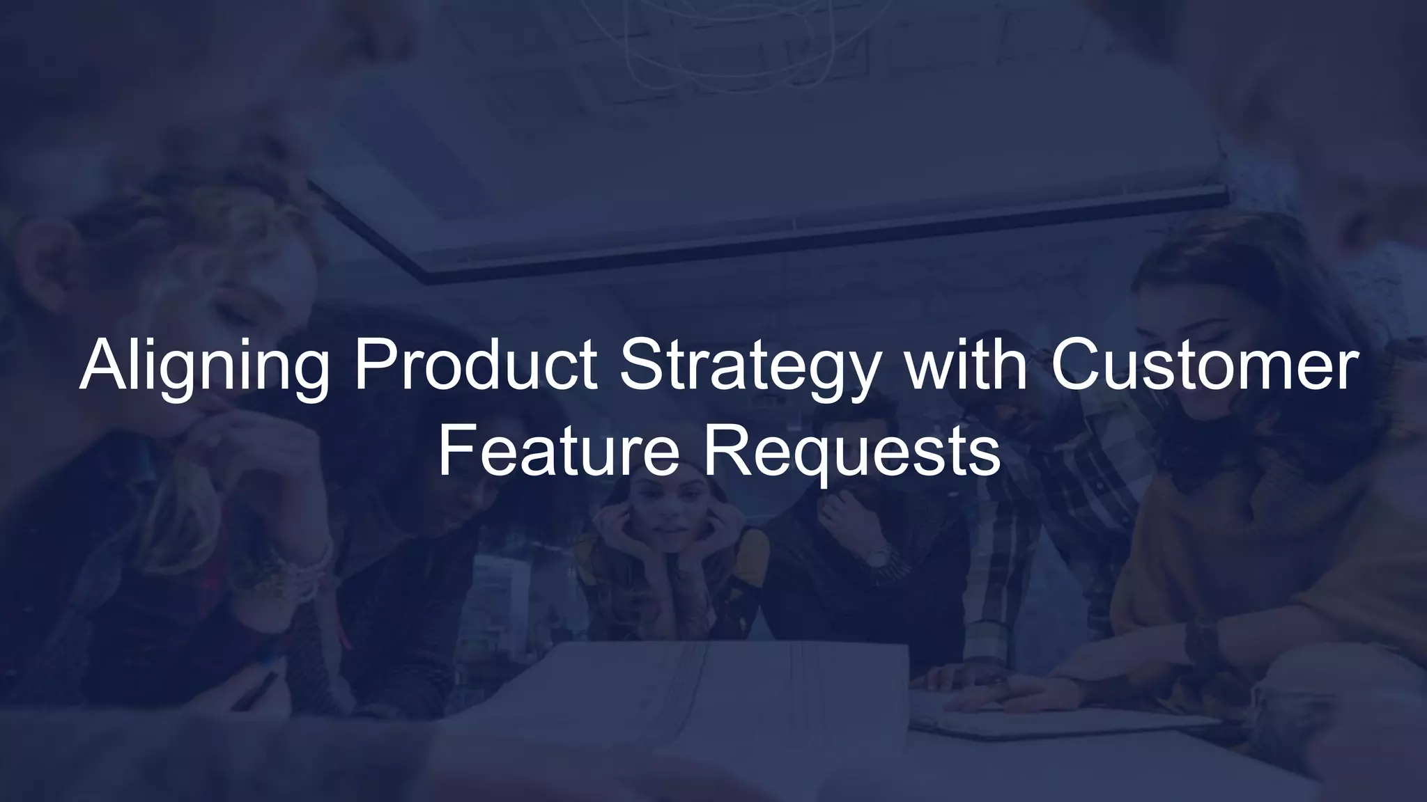 Aligning Product Strategy with Customer Feature Requests | PDF