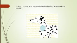 10. ábra - Hogyan lehet matematikailag általánosítani a dalmata kutya
mintáját?
 