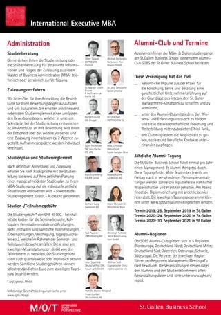 St. Gallen Business SchoolupgradeS
your
perSpective.
International Executive MBA
Administration
Absolventen/innen der MBA-  Diplomstudiengänge
der St. Gallen Business School können dem Alumni-
Club SGBS der St. Galler Business School beitreten.
Diese Vereinigung hat das Ziel
wesentliche Impulse aus der Praxis für
die Forschung, Lehre und Beratung einer
ganzheitlichen Unternehmensführung auf
der Grundlage des Integrierten St. Galler
Management-Konzeptes zu schaffen und zu
vermitteln,
unter den Alumni-Clubmitgliedern den Wis-
sens- und Erfahrungsaustausch zu fördern
und sie in die wissenschaftliche Forschung und
Weiterbildung miteinzubeziehen (Think Tank),
den Clubmitgliedern die Möglichkeit zu ge-
ben, soziale und berufliche Kontakte unter-
einander zu pflegen.
Jährliche Alumni-Tagung
Die St. Galler Business School führt einmal pro Jahr
einen Management-  Alumni-Kongress durch.
Diese Tagung findet Mitte September jeweils am
Freitag statt. In verschiedenen Plenumsveranstal-
tungen werden zahlreiche Inputreferate namhafter
Wissenschaftler und Praktiker gehalten. Am Abend
findet die Diplomverleihung mit anschliessender
Feier statt. Die jeweiligen Tagungsprogramme kön-
nen unter www.sgbs.ch/alumni eingesehen werden.
Termin 2019: 26. September 2019 in St. Gallen
Termin 2020: 24. September 2020 in St. Gallen
Termin 2021: 30. September 2021 in St. Gallen
Alumni-Regionen
Der SGBS Alumni-Club gliedert sich in 5 Regionen
(Nordeuropa, Deutschland Nord; Deutschland Mitte;
Deutschland Süd; Österreich, Osteuropa; Schweiz,
Südeuropa). Die Vertreter der jeweiligen Region
führen pro Region ein Management-Meeting «Zu
Gast bei» durch. Die Veranstaltungen stehen dabei
den Alumnis und den Studienteilnehmern offen
(Veranstaltungsdaten und -orte unter www.sgbs.ch/
regio).
Studienberatung
Gerne stehen Ihnen die Studienleitung oder
die Studienbetreuung für detaillierte Informa-
tionen und Fragen der Zulassung zu diesem
Master of Business Administraton (MBA) tele-
fonisch oder persönlich zur Verfügung.
Zulassungsverfahren
Wir bitten Sie, für Ihre Anmeldung die Bestell-
karte für Ihren Bewerbungsbogen auszufüllen
und uns zuzustellen. Sie erhalten anschliessend
neben dem Studienreglement einen umfassen-
den Bewerbungsbogen, welcher in unserem
Sekretariat bei der Studienleitung einzureichen
ist. Im Anschluss an Ihre Bewerbung wird Ihnen
der Entscheid über das weitere Vorgehen und
eine Zulassung innerhalb von ca. 2 Wochen zu-
gestellt. Aufnahmegespräche werden individuell
vereinbart.
Studienplan und Studienreglement
Nach definitiver Anmeldung und Zulassung
erhalten Sie nach Rücksprache mit der Studien-
leitung basierend auf Ihrer zeitlichen Planung
einen massgeschneiderten Studienplan zu Ihrem
MBA-Studiengang. Auf die individuelle zeitliche
Situation der Absolventen wird – soweit es das
Studienreglement zulässt – Rücksicht genommen.
Studien-/Teilnahmegebühr
Die Studiengebühr* von CHF 49 000.– beinhal-
tet die Kosten für die Seminarbesuche, Kol-
loquien, Fernstudienmodule und Prüfungen.
Nicht enthalten sind sämtliche Hotelleistungen
(Übernachtungen, Verpflegung, Tagespauscha-
len etc.), welche im Rahmen der Seminar- und
Kolloquiumsbesuche anfallen. Diese sind am
jeweiligen Veranstaltungsort direkt von den
Teilnehmern zu bezahlen. Die Studiengebühr
kann auch quartalsweise oder monatlich bezahlt
werden. Sämtliche Studiengebühren können
selbstverständlich in Euro zum jeweiligen Tages-
kurs bezahlt werden.
* zzgl. gesetzl. MwSt.
Vollständige Geschäftsbedingungen siehe unter
www.sgbs.ch/agb
Alumni-Club und Termine
Christoph Schmitz
3eins Kommunika-
tion GmbH
Josef Stadtfeld
Deutsche Post DHL
forum gelb GmbH
Wilfried Stoll
Evangelische Chris-
tophoruswerke e.V.
Prof. Dr. Martin Westphal
Fresenius Kabi
Deutschland AG
Karl Paukner
ÖBB-Holding AG
Björn Heilhecker
DIC Asia Pacific
PTE LTD
Mag. Christian
Hennefeind
Fonds Soziales Wien
Ingo Kronenberg
FOURR GmbH
Roland Kühne
AZ Medien AG
Beate ­Monastiridis
Münchener Rück
Gerhard Lung
Swisscom AG
Sören Slowak
CAPRICORN
Consult
Michael Beckmann
Beckmann Peer
Boards GmbH
Dr. Jörg Genstorfer
Spital Limattal
Dr. Dirk Haft
WITTENSTEIN SE
Norbert Grund
KIB Gruppe
Dr. Marion Eckert-
Krause
F. Hoffmann-La
Roche AG
 
