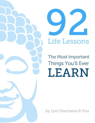 The Most Important
Things You’ll Ever
92Life Lessons
by Lori Deschene & You
LEARN
 