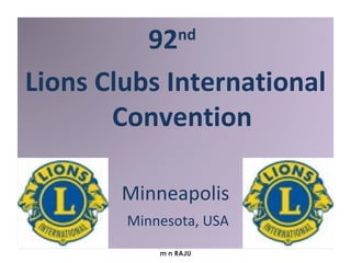 m n RAJU 92 nd   Lions Clubs International Convention Minneapolis Minnesota, USA 