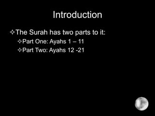 Introduction
The Surah has two parts to it:
Part One: Ayahs 1 – 11
Part Two: Ayahs 12 -21
 