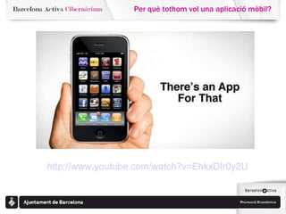 http://www.youtube.com/watch?v=EhkxDIr0y2U Per què tothom vol una aplicació mòbil? 