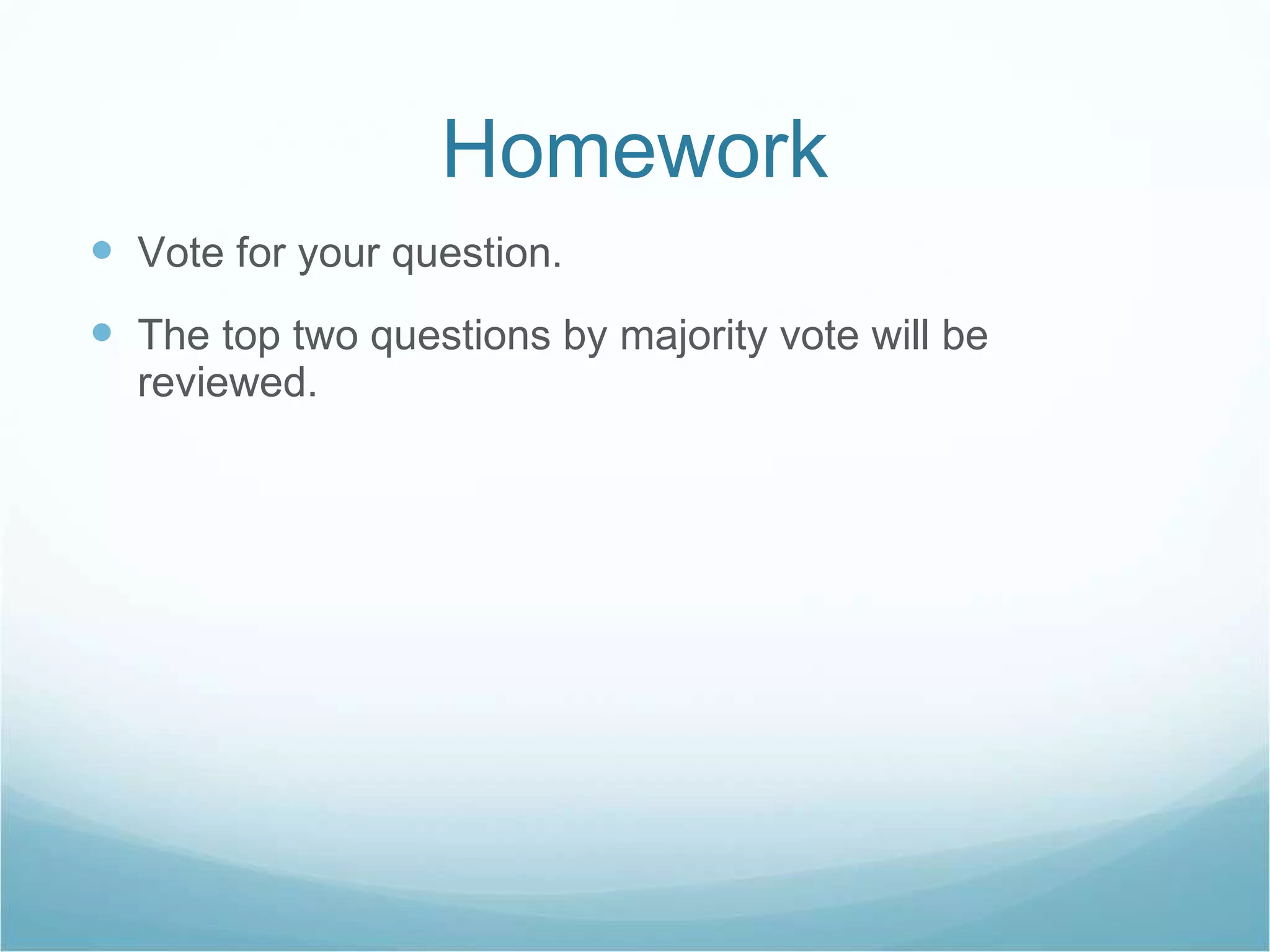 Homework Vote for your question. The top two questions by majority vote will be reviewed. 