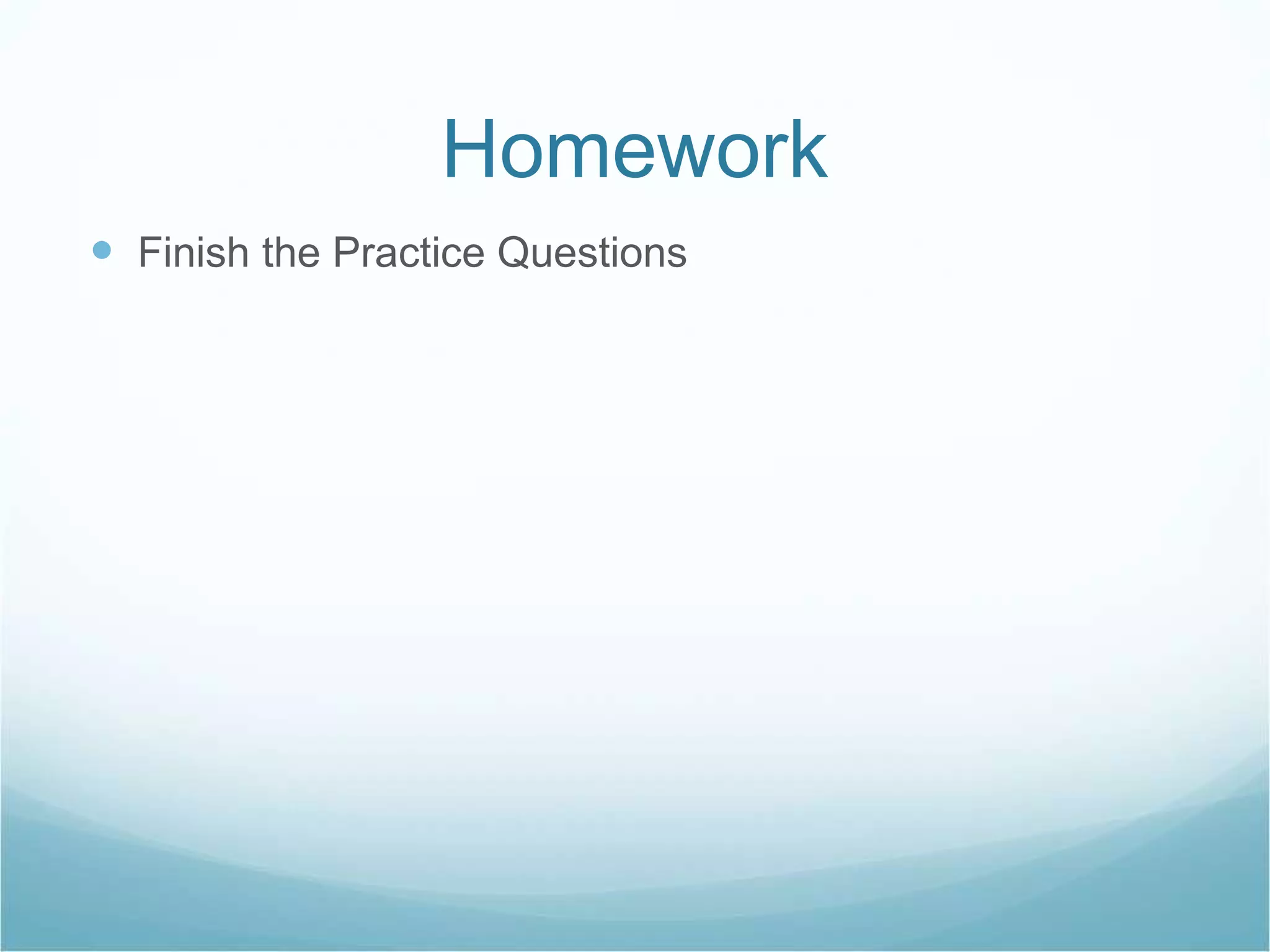 Homework Finish the Practice Questions 