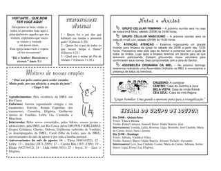 VISITANTE... QUE BOM
     TER VOCÊ AQUI!                        Curiosidades                                       Notas e Avisos
  Desejamos as boas vindas a                 Bíblicas                           GRUPO CELULAR FEMININO – A próxima reunião será na casa
 todos os presentes hoje aqui e                                          de nossa irmã Silvia, sábado (20/08) às 19:00 horas.
principalmente aqueles que nos          1 - Quem foi o pai dos que
                                                                                GRUPO CELULAR MASCULINO – A próxima reunião será na
 visitam, esperamos que vocês           habitam em tendas e possuem      casa do irmão Levi, sábado (20/08) às 19:30 horas.
       se sintam à vontade              gado? (Gênesis 4:20).
         em nosso meio.                 2 - Quem foi o pai de todos os            ATENÇÃO, ATENÇÃO – Estamos organizando um grande
Esta igreja ama vocês e espera                                           mutirão para limpeza da igreja no sábado dia 20/08 a partir das 13:00
                                        que tocam harpa e flauta?
                                                                         horas. Precisamos zelar pela casa do Senhor e contamos com a ajuda de
        vê-los novamente!               (Gênesis 4:21)                   todos os irmãos. Logo após a limpeza teremos um lanche para os que
 “Diz o Senhor: Buscai-me e             3 - Qual era o nome do Pai de    estiverem participando. Estejam procurando nossa secretária para
     vivereis” Amós 5:3                 Abraão ? (Gênesis 11:26 )        confirmarem seus nomes. Seja comprometido com a obra do Senhor.
                                                                                ASSEMBLÉIA ORDINÁRIA DA IMEL – No próximo domingo
                                                                         estaremos realizando uma Assembléia Ordinária na IMEL e convocamos a
            Motivos de nossas orações                                    presença de todos os membros.


 “Orai uns pelos outros para serdes curados.
Muito pode, por sua eficácia, a oração do justo”.                                                         CRUZEIRO: A combinar
                 (Tiago 5:16)                                                                             CENTRO: Casa da Zezinha e Juca
                                                                                                          BELA VISTA: Casa do irmão Edmar
                                                                                                          CÉU AZUL: Casa da irmã Regina
Agradecimentos: Pela existência da IMEL em
Rio Casca.                                                               “Grupo Familiar: Uma grande e oportuna porta para a evangelização.”
Enfermos: Jurema (aguardando cirurgia e em
tratamento), Estevão, Renata Cupertino (em
tratamento), Carmelita, Efigênia, Guilherme
(primo de Vanilda), Leléu, Lia, Carminha e
                                                                               Escala do Grupo de Louvor
Marcilene.                                                               Dia 18/08 – Quinta-feira
Intercessão: Pelos novos convertidos, pelos líderes, nossos jovens e     Vozes: Vânia e Renata
                                                                         Violão: Pedro/ Guitarra: Samuel/ Baixo: Dudu/ Bateria: Jean
adolescentes, pela IMEL em Rio Casca, pelos GRUPOS FAMILIARES,           Intercessores: Vanilda, Leléu, Rosimar, Lígia, Bentinho, José Cândido, Maria
Grupos Celulares, Charles, Dabson, Guilherme (sobrinho de Vanilda),      do Carmo, Joyce, Sara e Jurema.
os desempregados da IMEL, Carol (filha da Leda), pais da IMEL,           Dia 21/08 – Domingo
aniversariantes do mês de agosto e por toda a família pastoral.          Vozes: Adriana, Vanilda e Vânia
Aniversariantes do mês de agosto: 06 – Vânia (8465-6152); 12 –           Violão: Samuel./ Baixo: Dudu/ Bateria: Alisson/ Teclado: Alexandre
Leléu; 13 – Iracilda (3871-2399); 17 – Camila Rita (3871-2399); 19 –     Intercessores: Levi, José Cândido, Cosmo, Maria do Carmo, Adriana, Airton
Eliane (9427-9412); 24 – Lêda (8466-3831); 27 – Joyce; 31 – Lara e       Júnior, Lígia, Eliane, Lia, Efigênia,
Efigênia.
 