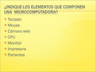 Teclado Mouse Cámara web CPU Monitor Impresora Parlantes 