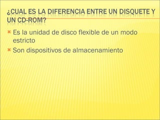 Es la unidad de disco flexible de un modo estricto Son dispositivos de almacenamiento 