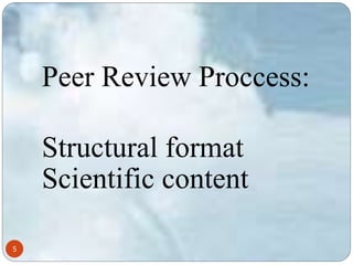 5 
Peer Review Proccess: 
Structural format 
Scientific content 
 