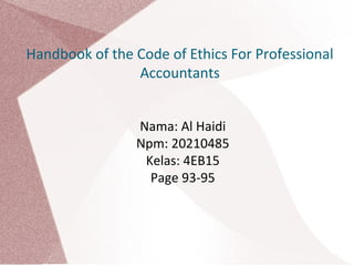 Handbook of the Code of Ethics For Professional
Accountants
Nama: Al Haidi
Npm: 20210485
Kelas: 4EB15
Page 93-95

 