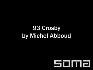 93 Crosby
by Michel Abboud
 