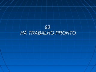 9393
HÁ TRABALHO PRONTOHÁ TRABALHO PRONTO
 