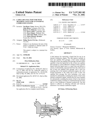 c12) United States Patent
Linna et al.
(54) CAPILLARY FUEL INJECTOR WITH
METERING VALVE FOR AN INTERNAL
COMBUSTION ENGINE
(75) Inventors: Jan-Roger Linna, Boston, MA (US);
John Baron, Lexington, MA (US);
Roberto 0. Pellizzari, Groton, MA
(US); Peter Loftus, Cambridge, MA
(US); Peter Palmer, Waltham, MA
(US); John Paul Mello, Belmont, MA
(US); Stuart Bennett Sprague,
Somerville, MA (US)
(73) Assignee: Philip Morris USA Inc., Richmond,
VA (US)
( *) Notice: Subject to any disclaimer, the term of this
patent is extended or adjusted under 35
U.S.C. 154(b) by 0 days.
This patent is subject to a terminal dis-
claimer.
(21) Appl. No.: 10/968,386
(22) Filed: Oct. 19, 2004
(65) Prior Publication Data
US 2005/0081833 Al Apr. 21, 2005
Related U.S. Application Data
(63) Continuation of application No. 10/342,267, filed on
Jan. 15, 2003, now Pat. No. 6,820,598, which is a
continuation-in-part of application No. 10/143,250,
filed on May 10, 2002, now Pat. No. 6,779,513.
(60) Provisional application No. 60/367,121, filed on Mar.
22, 2002.
(51) Int. Cl.
F02M 51100 (2006.01)
(52) U.S. Cl. ...................................................... 123/549
(58) Field of Classification Search ........ 123/543-557,
123/198 A, 179.21; 239/136
See application file for complete search history.
111111 1111111111111111111111111111111111111111111111111111111111111
US007137383B2
(10) Patent No.: US 7,137,383 B2
(45) Date of Patent: *Nov. 21, 2006
(56)
DE
References Cited
U.S. PATENT DOCUMENTS
3,608,531 A *
3,716,416 A
3,868,939 A
3,999,525 A
4,034,729 A
4,167,158 A *
9/1971
2/1973
3/1975
12/1976
7/1977
9/1979
Baxendale et a!.
Adlhart et al.
Friese eta!.
Stumpp et al.
Omachi eta!.
Martin et al. ...............
(Continued)
FOREIGN PATENT DOCUMENTS
40 22 335 111992
(Continued)
Primary Examiner-Marguerite McMahon
123/457
123/484
(74) Attorney, Agent, or Firm-Roberts, Mlotkowski &
Hobbes
(57) ABSTRACT
A fuel injector for vaporizing a liquid fuel for use in an
internal combustion engine. The fuel injector includes at
least one capillary flow passage, a heat source arranged
along the at least one capillary flow passage, the heat source
operable to heat the liquid fuel in the at least one capillary
flow passage to a level sufficient to change at least a portion
thereof from the liquid state to a vapor state and deliver a
stream of substantially vaporized fuel from the outlet end of
the at least one capillary flow passage; and a valve for
metering fuel to the internal combustion engine, the valve
located proximate to the outlet end of the at least one
capillary flow passage, the valve including a low mass
member for substantially occluding the stream of fuel to the
internal combustion engine; wherein the low mass member
for substantially occluding the stream of fuel to the internal
combustion engine is formed of a material having low mass
and or a low coefficient of thermal conductivity. The fuel
injector is effective in reducing cold-start and warm-up
emissions of an internal combustion engine.
40 Claims, 18 Drawing Sheets
 