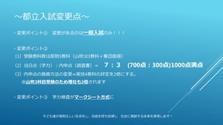 ～都立入試変更点～
・変更ポイント① 変更があるのは一般入試のみ！！！
・変更ポイント②
（1）受験教科数は原則5教科（山吹は3教科＋集団面接）
（2）当日点（学力）：内申点（調査書）＝ ７：３ (700点：300点)1000点満点
（3）内申点の換算方法の変更⇒実技4教科の評定を2倍にする。
※山吹3科目受験のため理社も2倍されます
・変更ポイント③ 学力検査がマークシート方式に
子ども達が規則正しい生活をし、自信を持ち自律し 社会に貢献する未来を実現します！
 