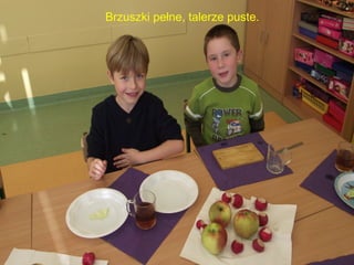 Brzuszki pełne, talerze puste. 
 