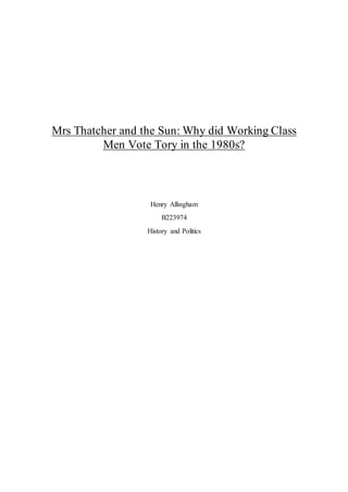 Mrs Thatcher and the Sun: Why did Working Class
Men Vote Tory in the 1980s?
Henry Allingham
B223974
History and Politics
 