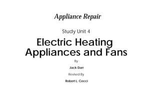 Appliance Repair

       Study Unit 4

  Electric Heating
Appliances and Fans
              By

          Jack Darr

          Revised By

        Robert L. Cecci
 
