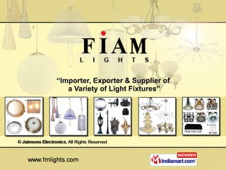 “ Importer, Exporter & Supplier of  a Variety of Light Fixtures” 
