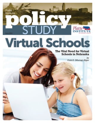 Platte
Institute
Virtual SchoolsThe Vital Need for Virtual
Schools in Nebraska
by
Vicki E. (Murray) Alger
policyJune 2011 STUDY
 