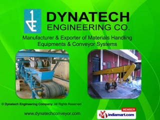 Manufacturer & Exporter of Materials Handling
                  Equipments & Conveyor Systems




© Dynatech Engineering Company, All Rights Reserved


              www.dynatechconveyor.com
 