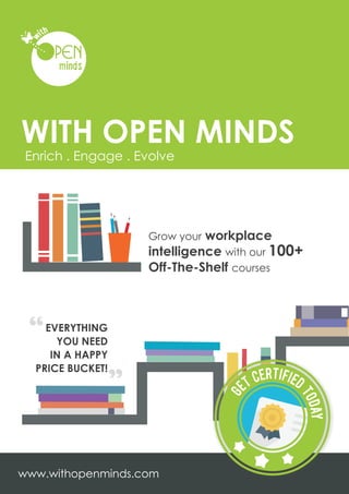 WITH OPEN MINDS
Enrich . Engage . Evolve
www.withopenminds.com
Grow your workplace
intelligence with our 100+
Off-The-Shelf courses
EVERYTHING
YOU NEED
IN A HAPPY
PRICE BUCKET!
 