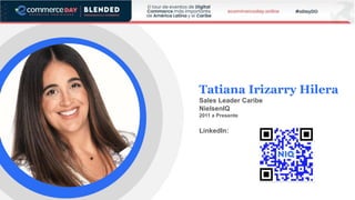 Tatiana Irizarry Hilera
Sales Leader Caribe
NielsenIQ
2011 a Presente
LinkedIn:
 