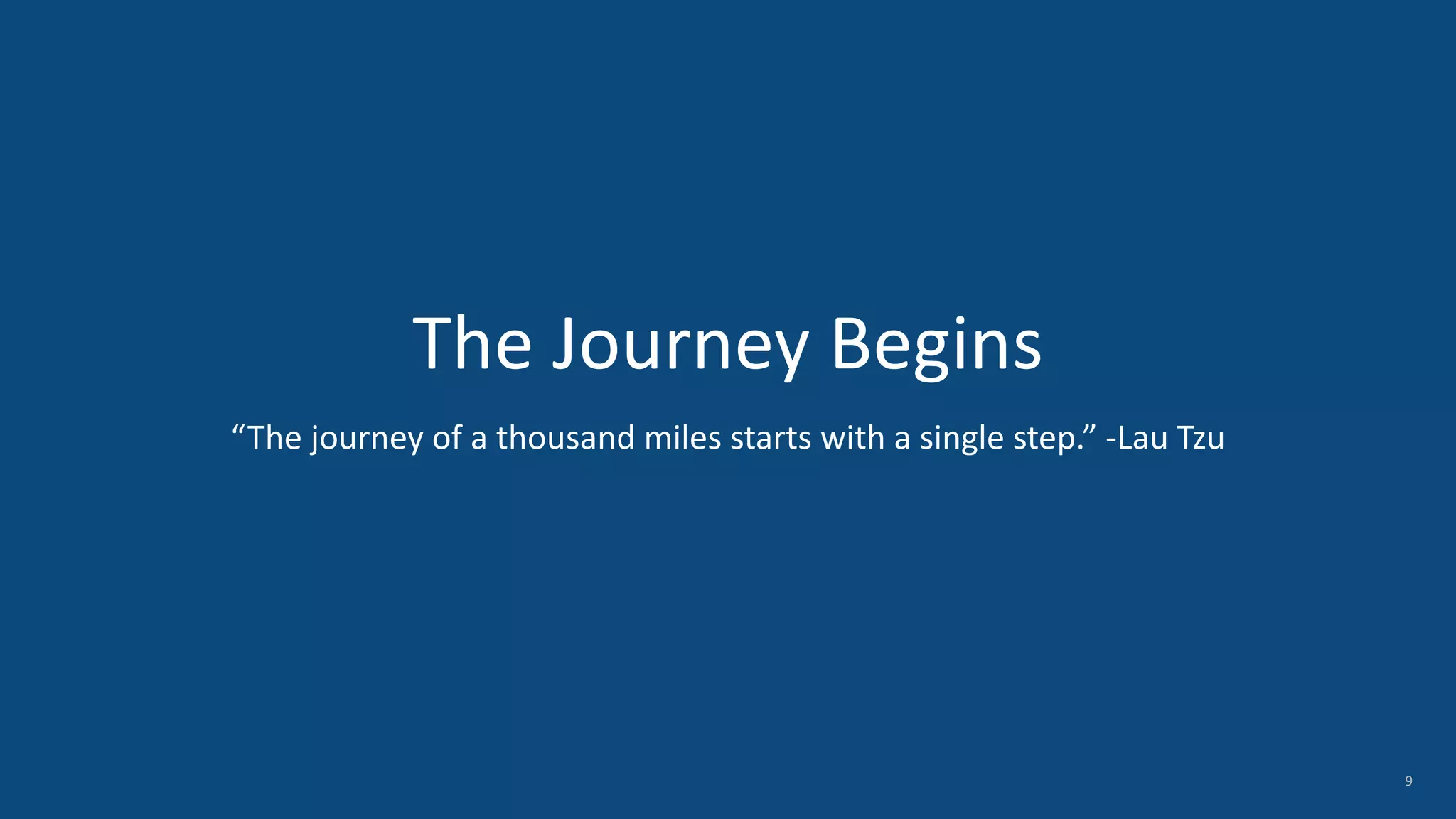 The Journey Begins “The journey of a thousand miles starts with a single step.” -Lau Tzu 9 