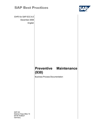EHP3 for SAP ECC 6.0
December 2008
English
Preventive Maintenance
(930)
SAP AG
Dietmar-Hopp-Allee 16
69190 Walldorf
Germany
Business Process Documentation
 