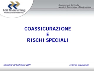 COASSICURAZIONE
                            E
                     RISCHI SPECIALI




Mercoledì 30 Settembre 2009        Federico Capoluongo
 