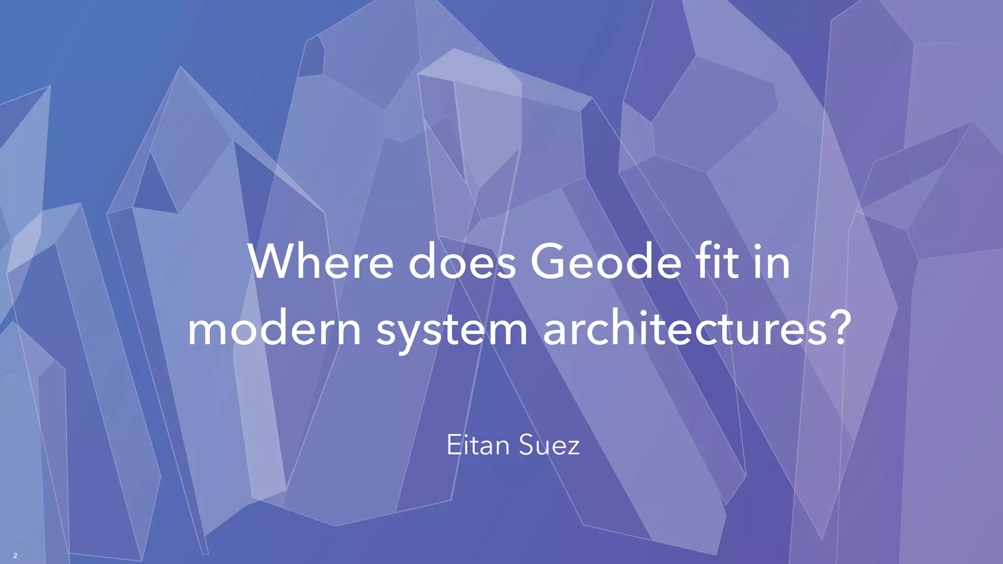 Where does Geode ﬁt in
modern system architectures?
2
Eitan Suez
 