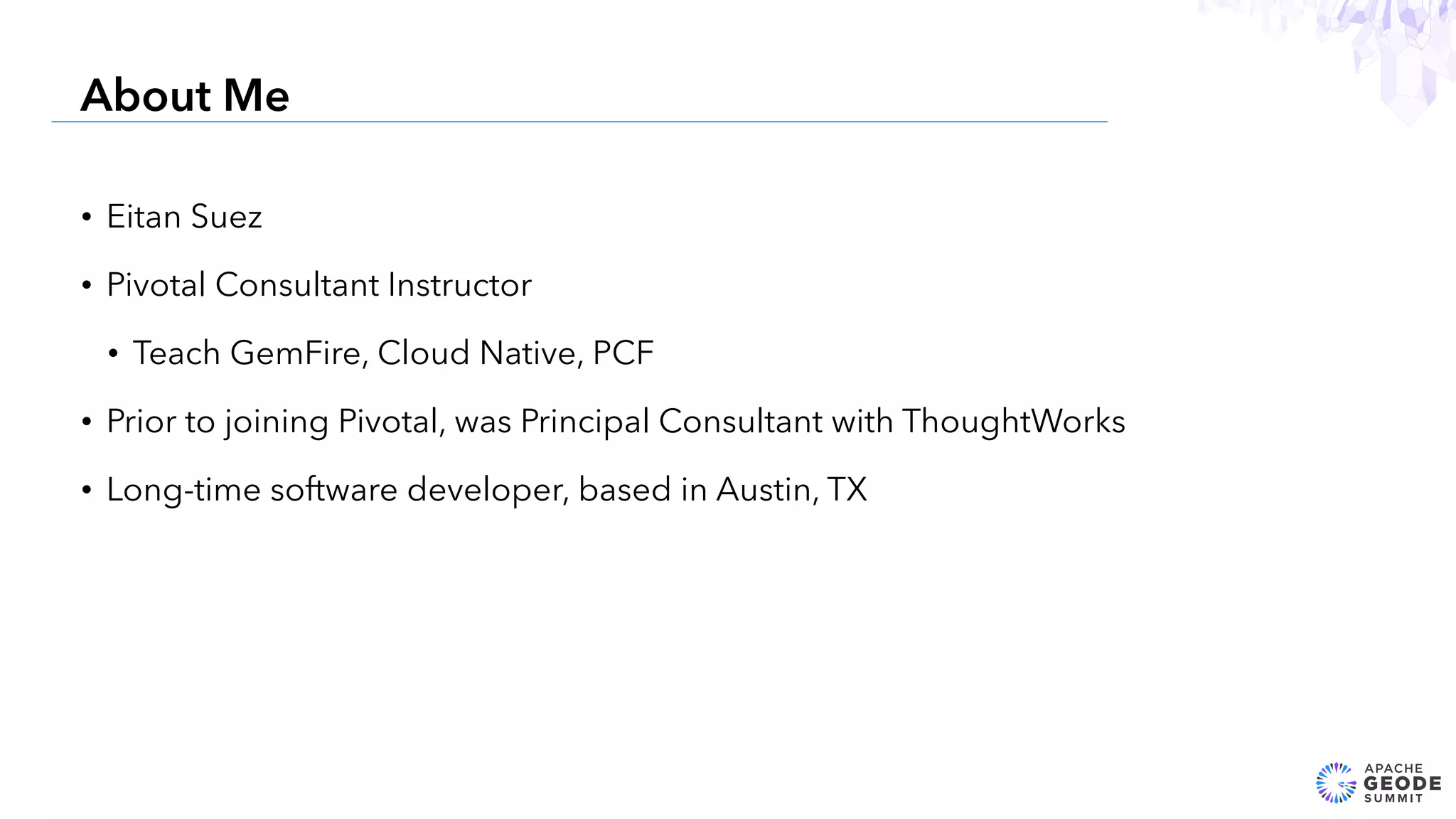 • Eitan Suez
• Pivotal Consultant Instructor
• Teach GemFire, Cloud Native, PCF
• Prior to joining Pivotal, was Principal Consultant with ThoughtWorks
• Long-time software developer, based in Austin, TX
3
About Me
 