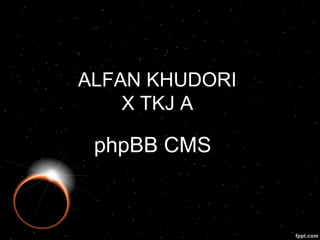 ALFAN KHUDORI
X TKJ A
phpBB CMS
 