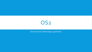 OS2
Kommunernes nødvendige supplement.
 