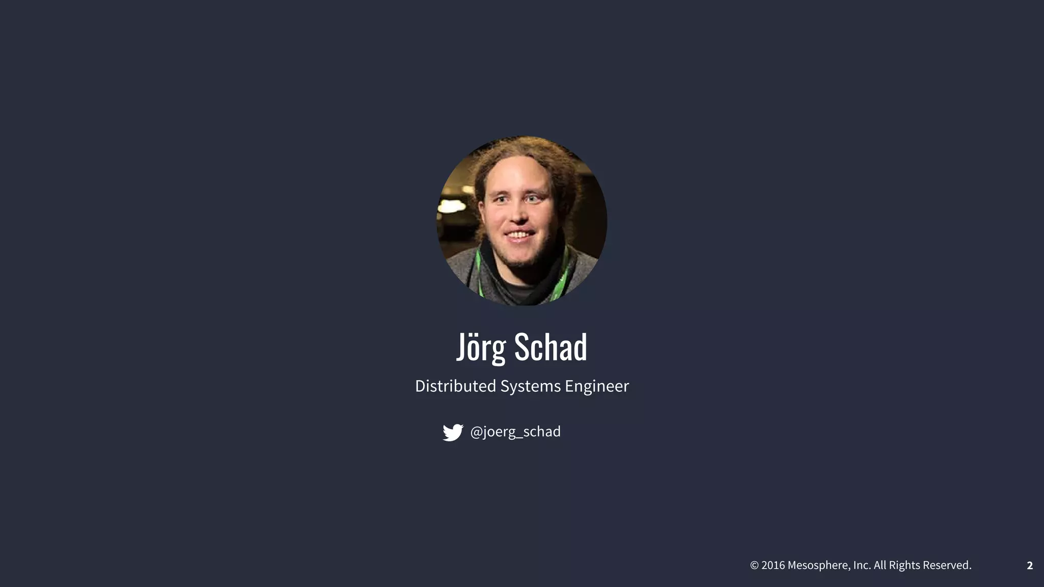 © 2016 Mesosphere, Inc. All Rights Reserved. 2
Jörg Schad
Distributed Systems Engineer
@joerg_schad
 
