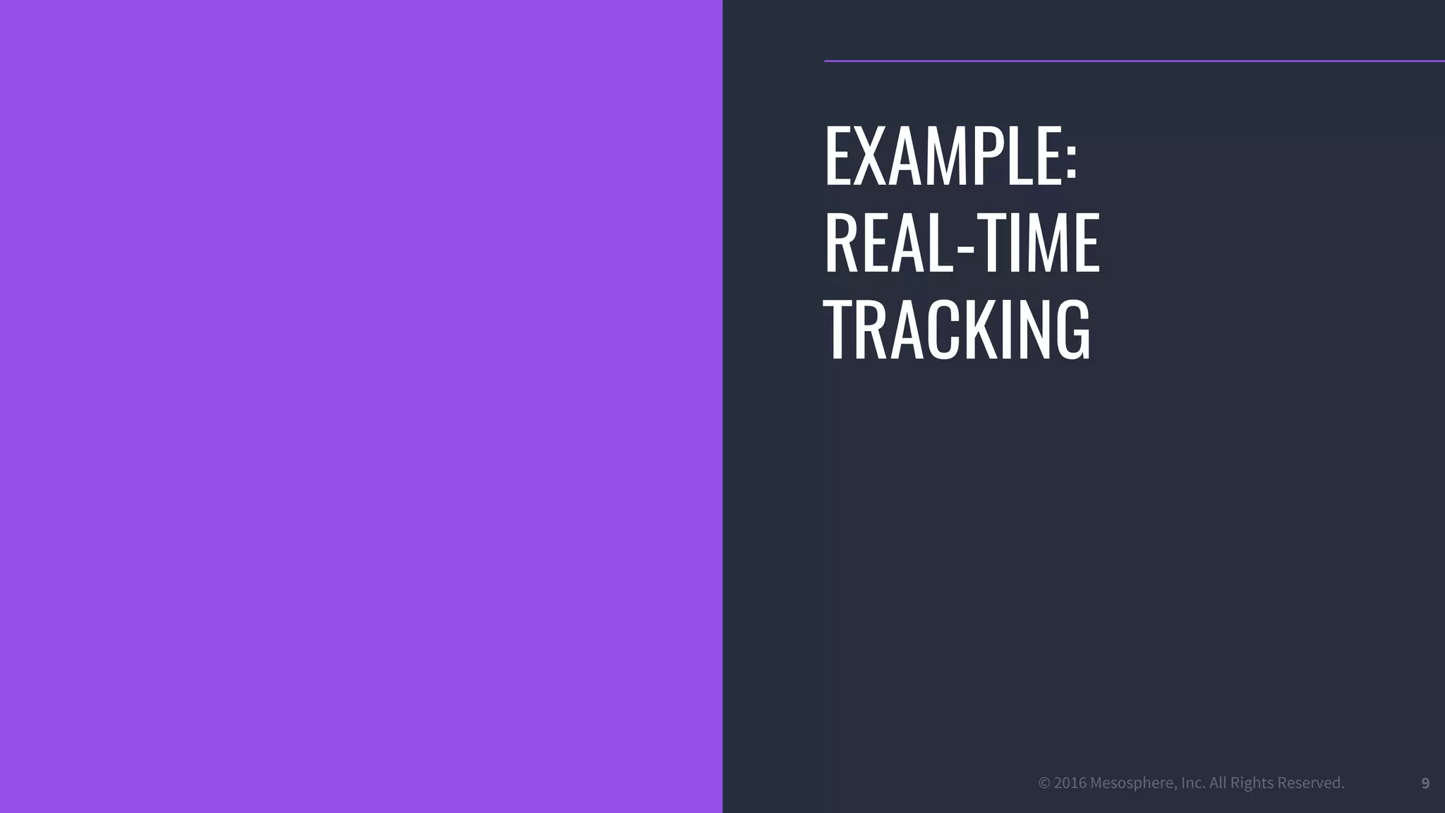 © 2016 Mesosphere, Inc. All Rights Reserved. 9
EXAMPLE:
REAL-TIME
TRACKING
 
