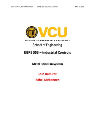 Jose Ramirez, Rahel Mekonnen EGRE 553: Industrial Controls May 4, 2015
EGRE 553 – Industrial Controls
Metal Rejection System
Jose Ramirez
Rahel Mekonnen
 