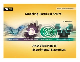 © 2011 ANSYS, Inc. August 27, 20141 Release 14.0
14. 0 Release
ANSYS Mechanical
Experimental Elastomers
Modeling Plastics in ANSYS
 