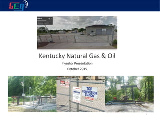 Kentucky Natural Gas & Oil
Investor Presentation
October 2015
1
 