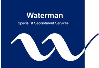 d
e
Waterman
Specialist Secondment Services
 