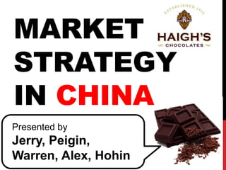 MARKET
STRATEGY
IN CHINA
Presented by
Jerry, Peigin,
Warren, Alex, Hohin
 