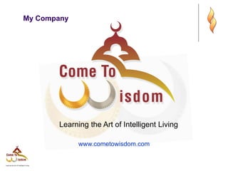My Company
Learning the Art of Intelligent Living
www.cometowisdom.com
 