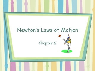 1
Newton’s Laws of Motion
Chapter 6
 