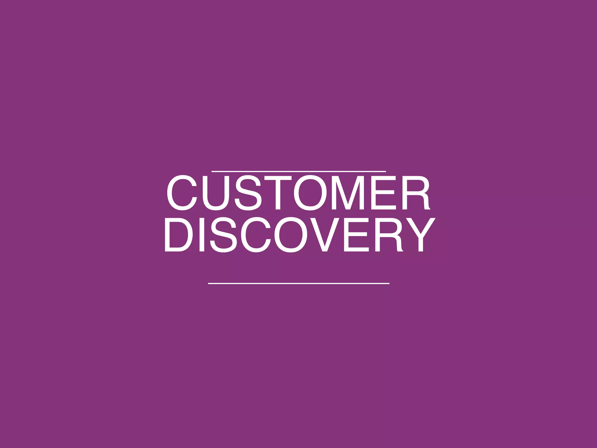 © 2015 ThoughtWorks, Inc. All rights reserved. Do not distribute without permission.
CUSTOMER
DISCOVERY
 