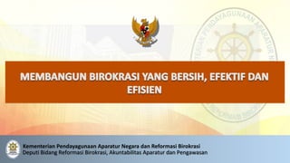 Kementerian Pendayagunaan Aparatur Negara dan Reformasi Birokrasi
Deputi Bidang Reformasi Birokrasi, Akuntabilitas Aparatur dan Pengawasan
 